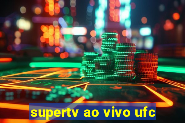 supertv ao vivo ufc